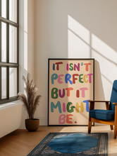 Load image into Gallery viewer, It Isn’t Perfect But It Might Be Print