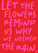 Load image into Gallery viewer, Let The Flowers Remind Us Why We Need The Rain Print
