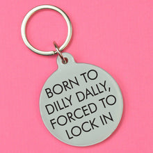Load image into Gallery viewer, Born to Dilly Dally, Forced to Lock In Keytag
