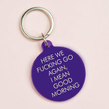 Load image into Gallery viewer, Here We Fucking Go Again I Mean Good Morning Keytag

