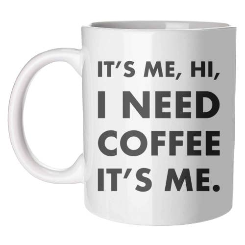 It's Me, Hi, I Need Coffee It's Me Mug