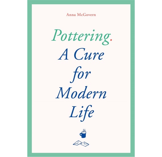 Pottering: A Cure For Modern Life